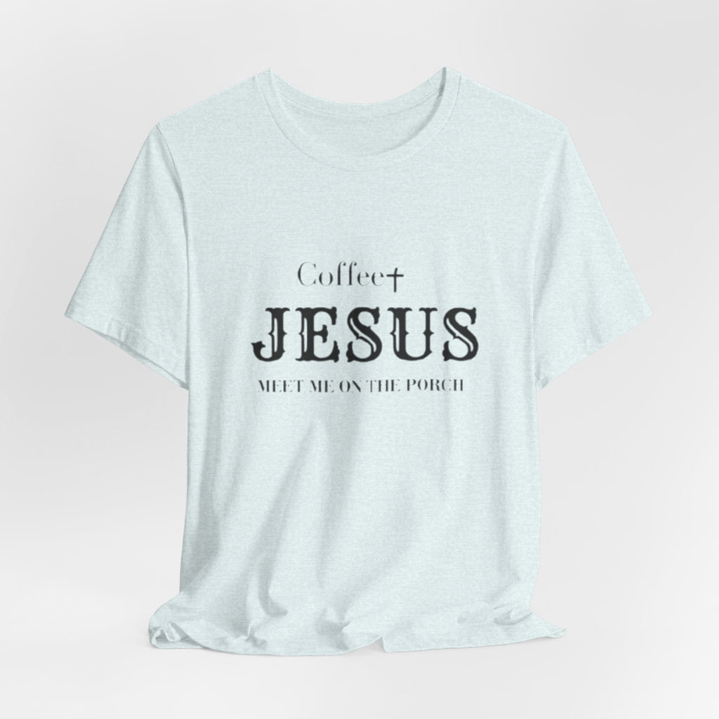 Coffee & Jesus T‑Shirt — "Meet Me on the Porch" Christian Faith Tee